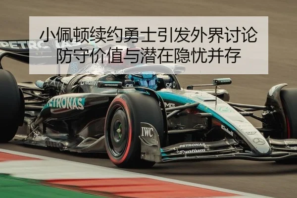 小佩顿续约勇士引发外界讨论 防守价值与潜在隐忧并存